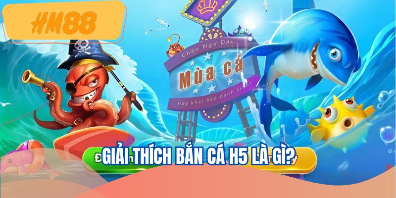 Tìm hiểu kỹ càng bắn cá H5 là gì trước khi tham gia