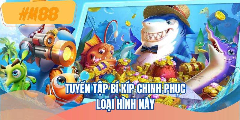 Tuyển tập bí kíp chinh phục loại hình này