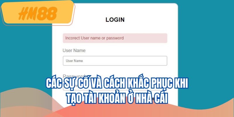 Các sự cố và cách khắc phục khi tạo tài khoản ở nhà cái