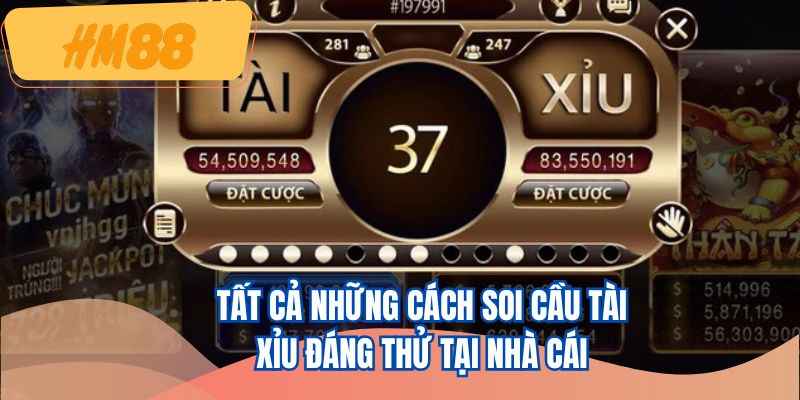 Tất cả những cách soi cầu tài xỉu đáng thử tại nhà cái