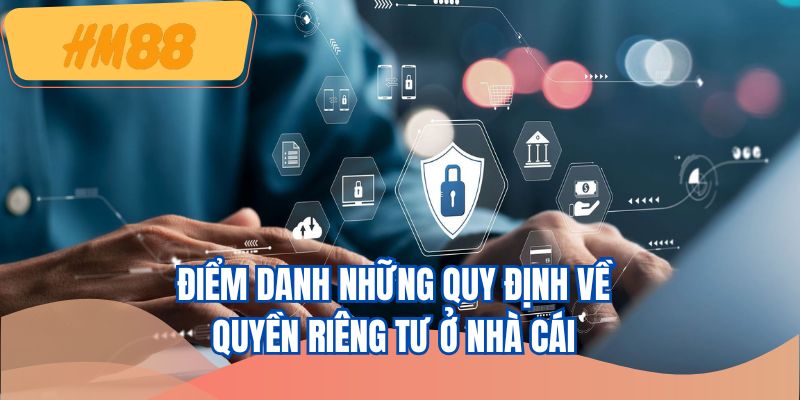 Điểm danh những quy định về quyền riêng tư ở nhà cái