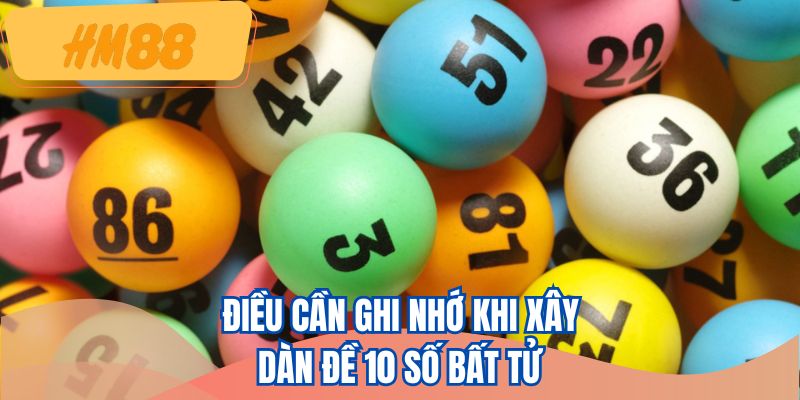 Điều cần ghi nhớ khi xây dàn đề 10 số bất tử