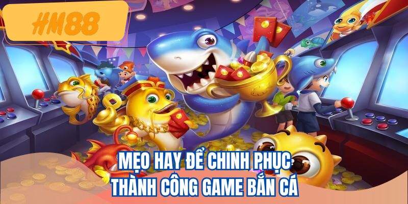 Mẹo hay để chinh phục thành công game bắn cá 