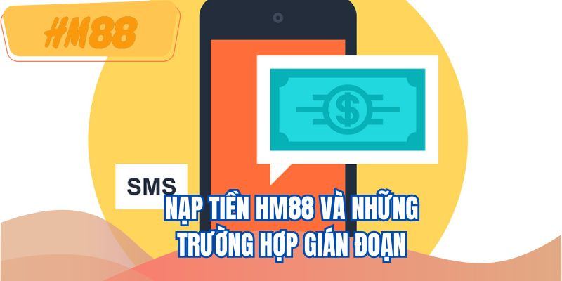 Nạp tiền HM88 và những trường hợp gián đoạn