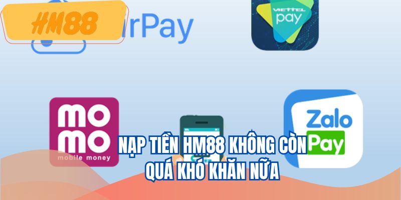 Nạp tiền HM88 không còn quá khó khăn nữa