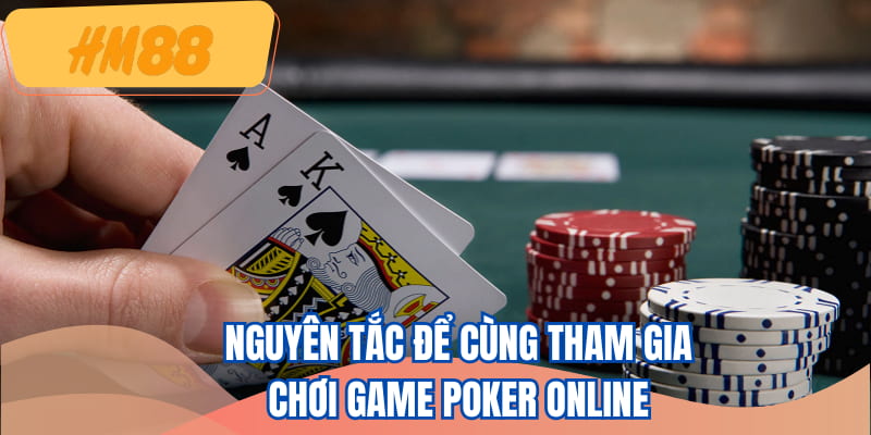 Nguyên tắc để cùng tham gia chơi game Poker online