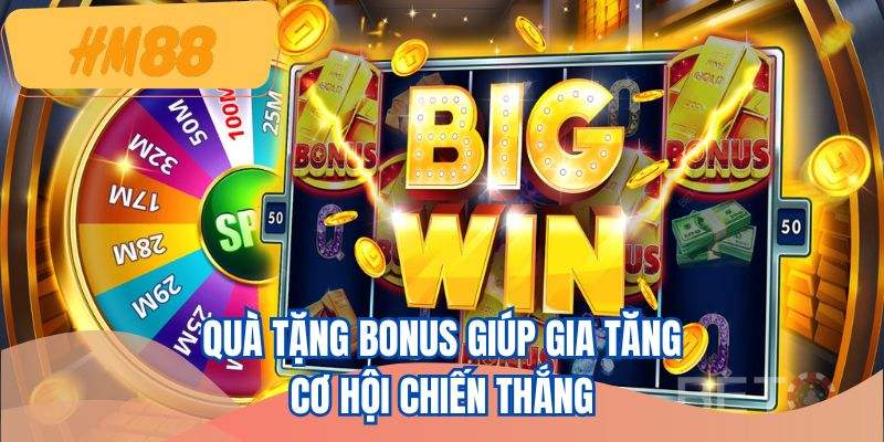 Quà tặng bonus giúp gia tăng cơ hội chiến thắng 