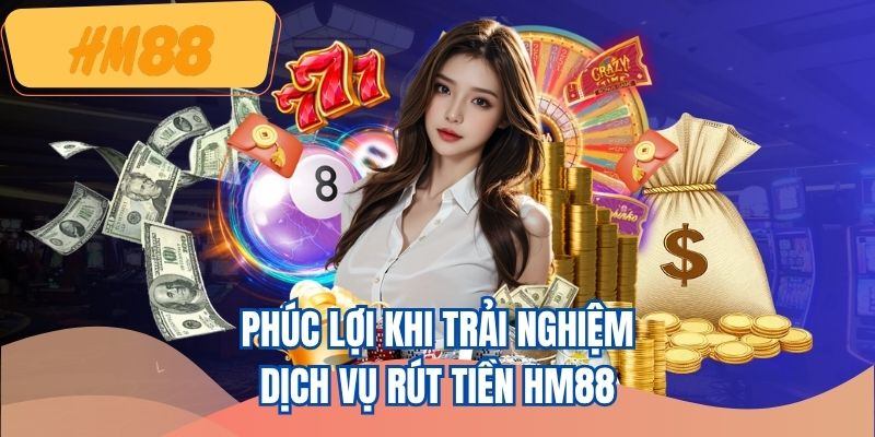 Ưu điểm hấp dẫn tại hệ thống rút tiền HM88