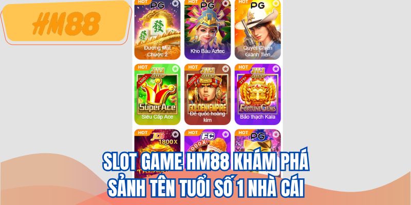 Slot game HM88 khám phá sảnh tên tuổi số 1 nhà cái
