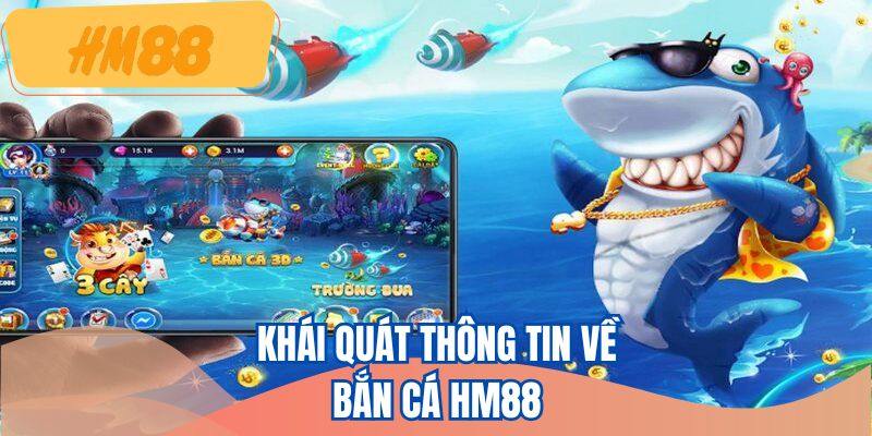 Giới thiệu vài thông tin tổng quan về bắn cá HM88