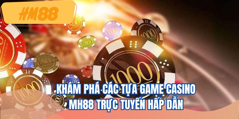 Khám phá các tựa game casino HM88 trực tuyến hấp dẫn