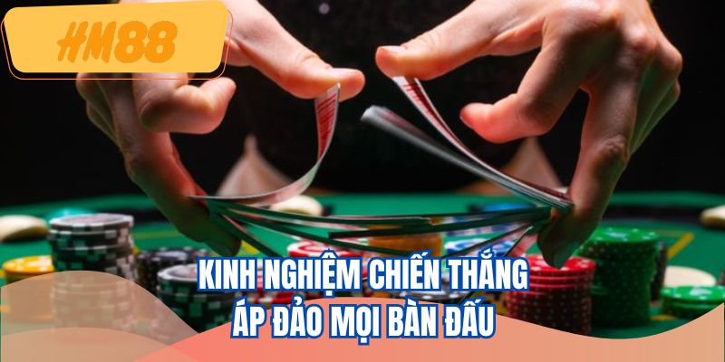 Kinh nghiệm chiến thắng áp đảo mọi bàn đấu 