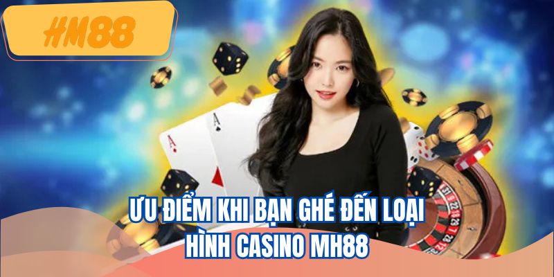 Ưu điểm khi bạn ghé đến loại hình casino HM88