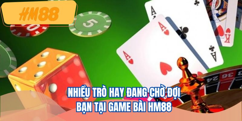 Nhiều trò hay đang chờ đợi bạn tại game bài HM88