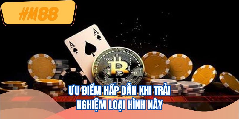 Ưu điểm hấp dẫn khi trải nghiệm loại hình này