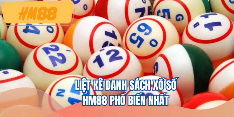 Liệt kê danh sách xổ số HM88 phổ biến nhất
